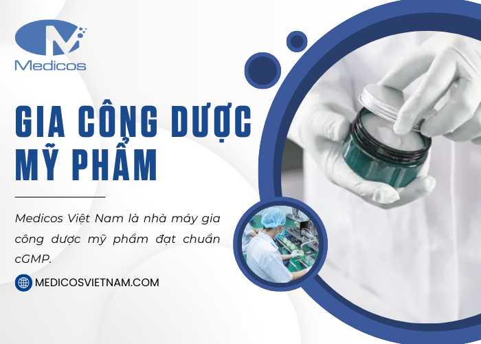 Gia công dược mỹ phẩm tại nhà máy mỹ phẩm Medicos đạt chuẩn cGMP 