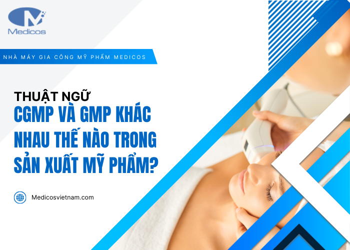 Thuật ngữ cGMP và GMP khác nhau thế nào trong sản xuất mỹ phẩm?