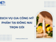 Dịch vụ gia công mỹ phẩm Đồng Nai chuyên nghiệp