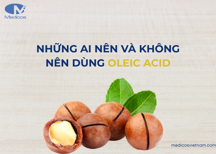 Những đối tượng nên và không nên sử dụng Oleic acid