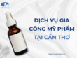 Dịch vụ gia công mỹ phẩm tại Cần Thơ chuyên nghiệp 