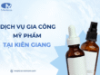 Dịch vụ gia công mỹ phẩm Kiên Giang trọn gói