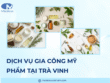 Dịch vụ gia công mỹ phẩm tại Trà Vinh